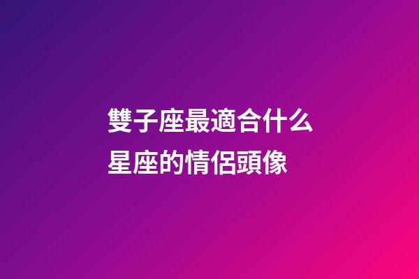 雙子座最適合什么星座的情侶頭像-第1張-星座運(yùn)勢-玄機(jī)派