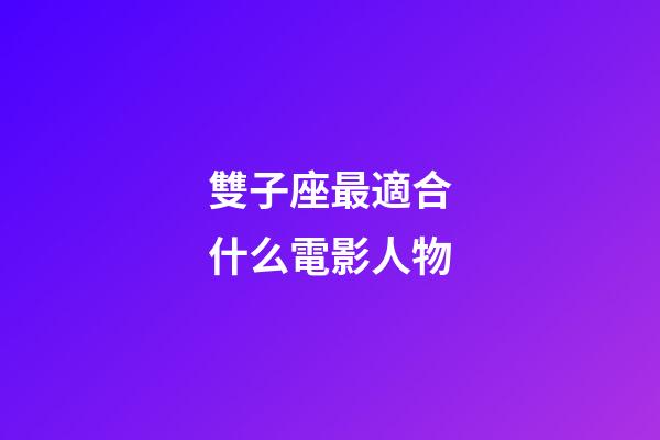 雙子座最適合什么電影人物-第1張-星座運(yùn)勢(shì)-玄機(jī)派
