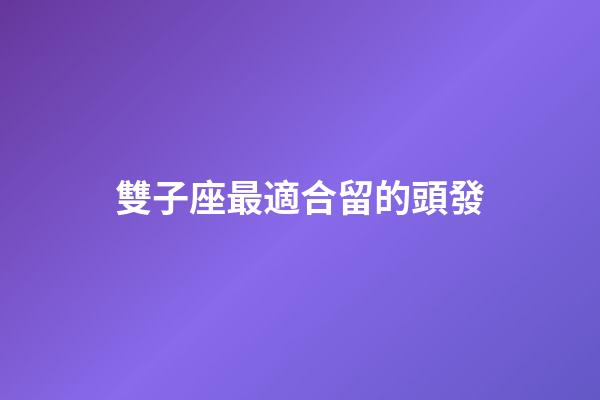 雙子座最適合留的頭發-第1張-星座運勢-玄機派