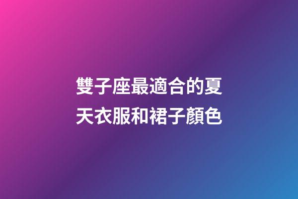 雙子座最適合的夏天衣服和裙子顏色-第1張-星座運勢-玄機派