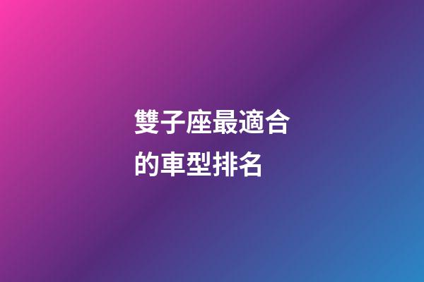 雙子座最適合的車型排名-第1張-星座運勢-玄機派