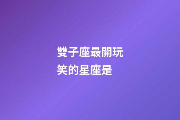 雙子座最開玩笑的星座是-第1張-星座運勢-玄機派