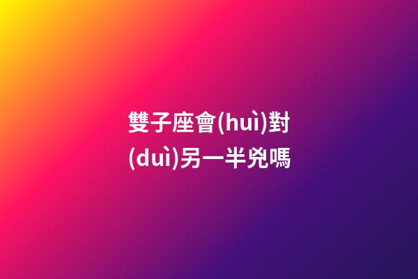 雙子座會(huì)對(duì)另一半兇嗎-第1張-星座運(yùn)勢(shì)-玄機(jī)派