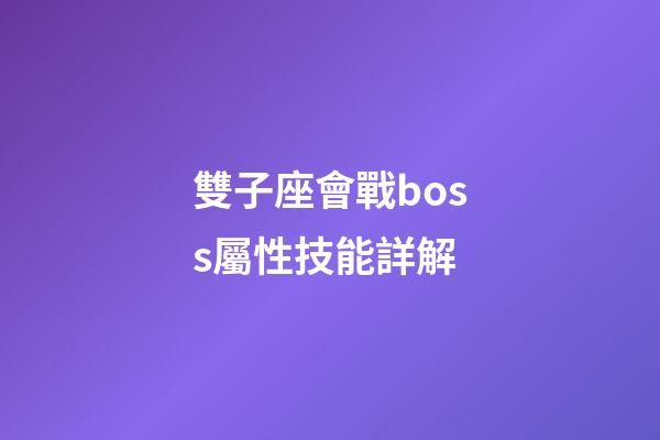 雙子座會戰boss屬性技能詳解-第1張-星座運勢-玄機派
