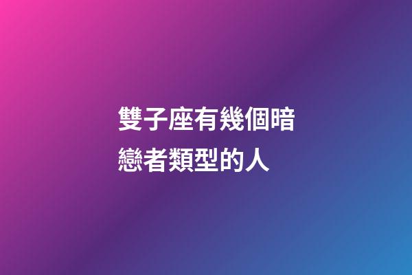 雙子座有幾個暗戀者類型的人-第1張-星座運勢-玄機派