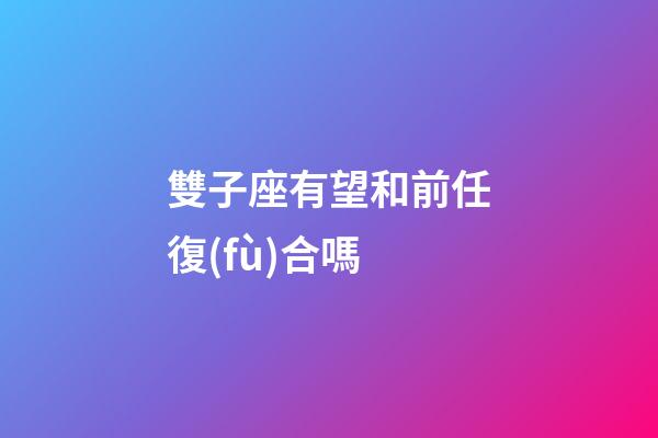 雙子座有望和前任復(fù)合嗎-第1張-星座運(yùn)勢(shì)-玄機(jī)派