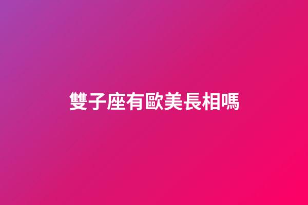 雙子座有歐美長相嗎-第1張-星座運勢-玄機派