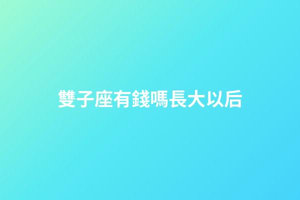 雙子座有錢嗎長大以后-第1張-星座運勢-玄機派