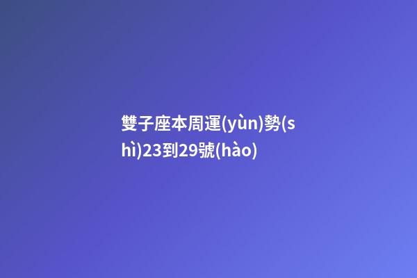 雙子座本周運(yùn)勢(shì)23到29號(hào)-第1張-星座運(yùn)勢(shì)-玄機(jī)派