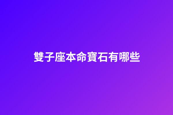 雙子座本命寶石有哪些-第1張-星座運勢-玄機派