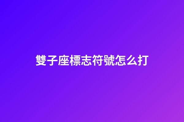 雙子座標志符號怎么打
