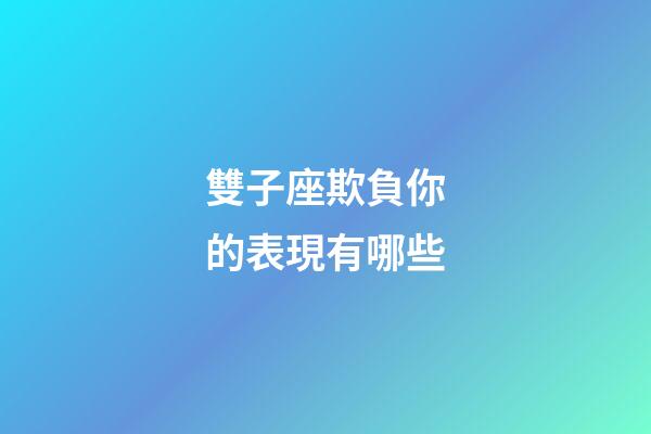 雙子座欺負你的表現有哪些-第1張-星座運勢-玄機派