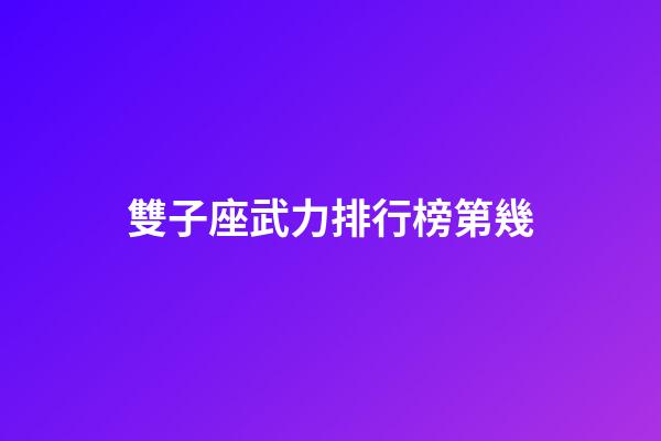 雙子座武力排行榜第幾-第1張-星座運勢-玄機派