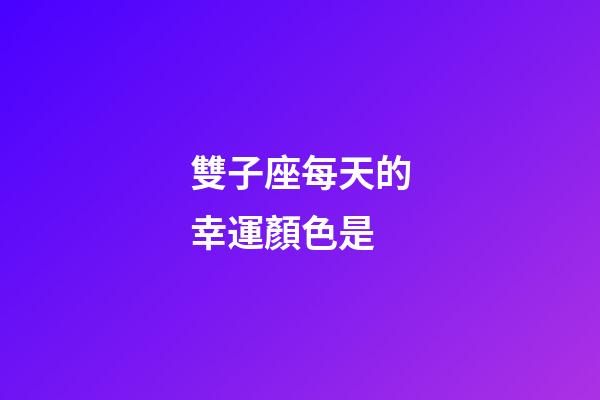 雙子座每天的幸運顏色是-第1張-星座運勢-玄機派