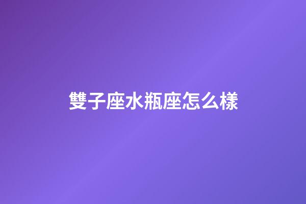 雙子座水瓶座怎么樣-第1張-星座運勢-玄機派