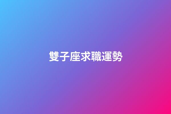 雙子座求職運勢-第1張-星座運勢-玄機派