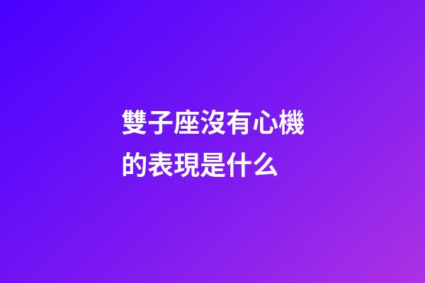 雙子座沒有心機的表現是什么