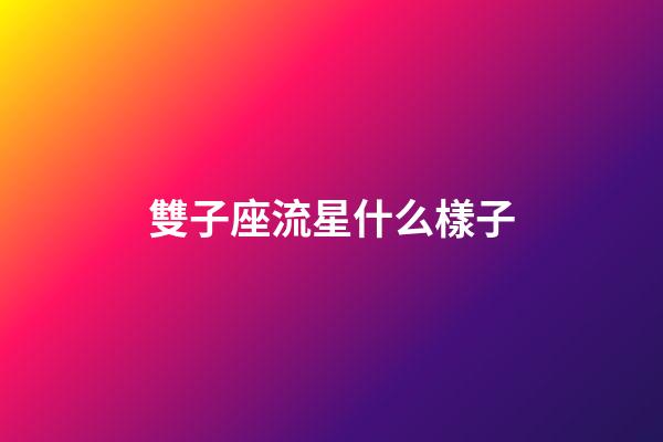 雙子座流星什么樣子