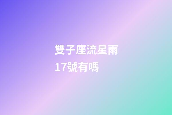 雙子座流星雨17號有嗎-第1張-星座運勢-玄機派