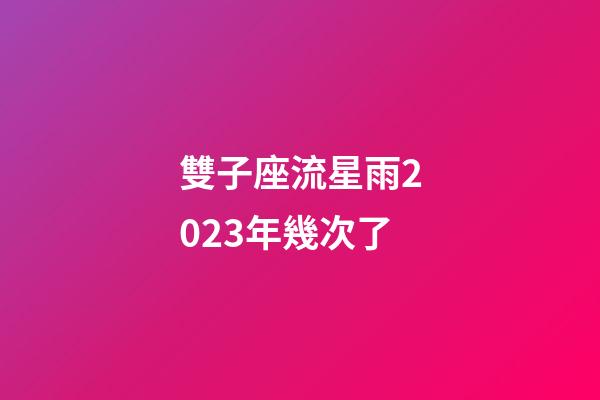 雙子座流星雨2023年幾次了-第1張-星座運勢-玄機派