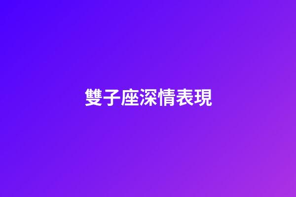 雙子座深情表現-第1張-星座運勢-玄機派