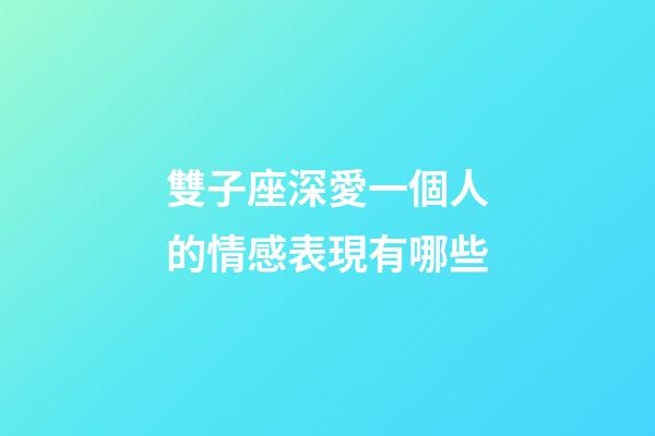 雙子座深愛一個人的情感表現有哪些-第1張-星座運勢-玄機派