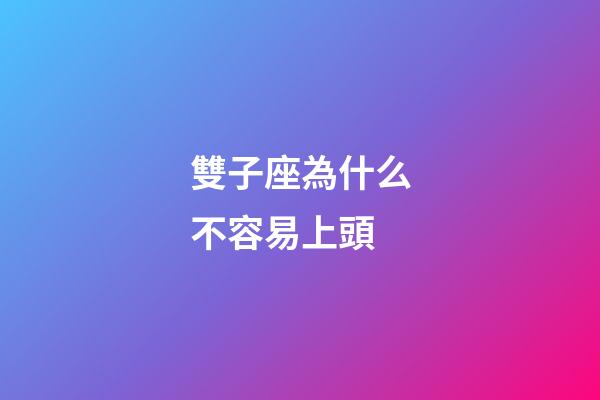 雙子座為什么不容易上頭-第1張-星座運勢-玄機派