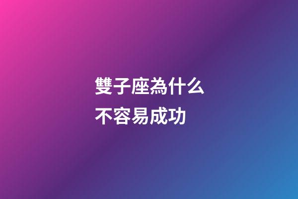 雙子座為什么不容易成功-第1張-星座運勢-玄機派