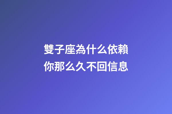 雙子座為什么依賴你那么久不回信息-第1張-星座運(yùn)勢(shì)-玄機(jī)派