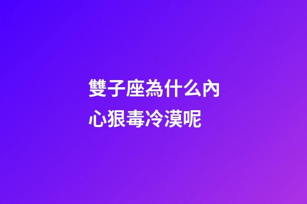 雙子座為什么內心狠毒冷漠呢-第1張-星座運勢-玄機派