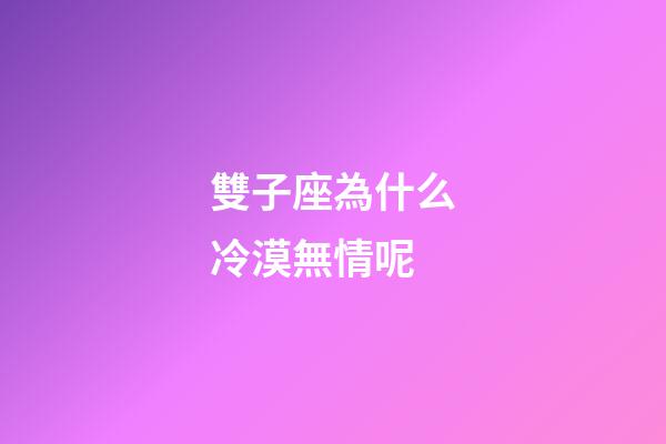 雙子座為什么冷漠無情呢-第1張-星座運勢-玄機派