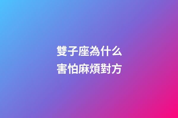 雙子座為什么害怕麻煩對方-第1張-星座運勢-玄機派