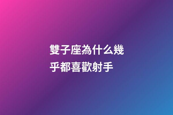 雙子座為什么幾乎都喜歡射手-第1張-星座運勢-玄機派