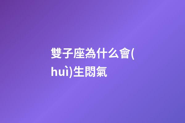雙子座為什么會(huì)生悶氣