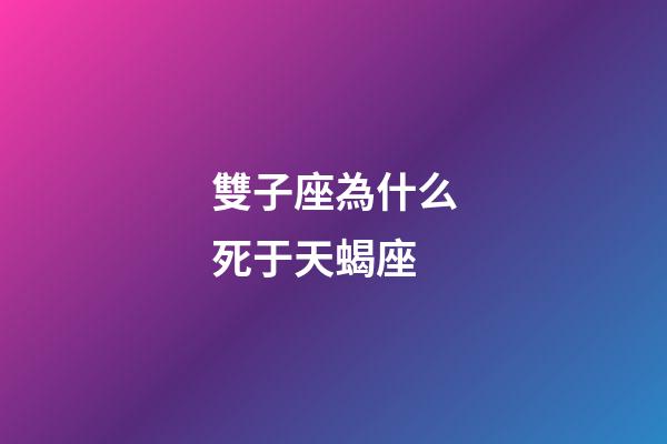 雙子座為什么死于天蝎座-第1張-星座運勢-玄機派
