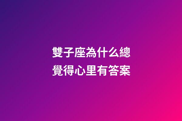 雙子座為什么總覺得心里有答案-第1張-星座運勢-玄機派