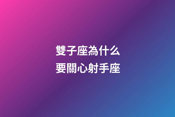 雙子座為什么要關心射手座-第1張-星座運勢-玄機派