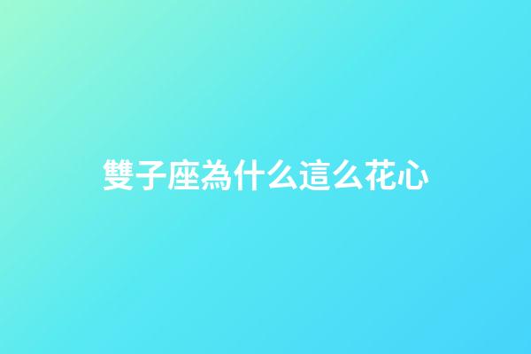 雙子座為什么這么花心-第1張-星座運勢-玄機派