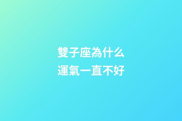 雙子座為什么運氣一直不好-第1張-星座運勢-玄機派
