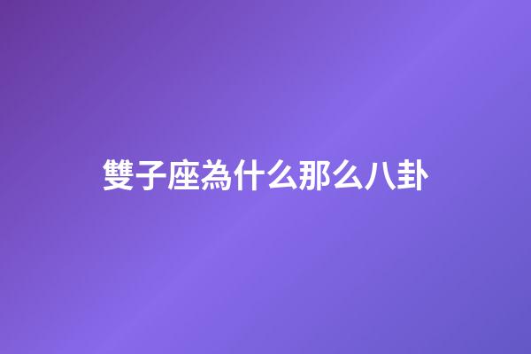 雙子座為什么那么八卦-第1張-星座運(yùn)勢(shì)-玄機(jī)派
