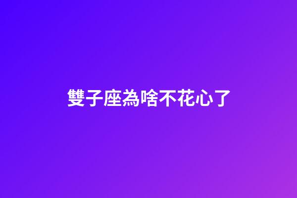 雙子座為啥不花心了-第1張-星座運勢-玄機派