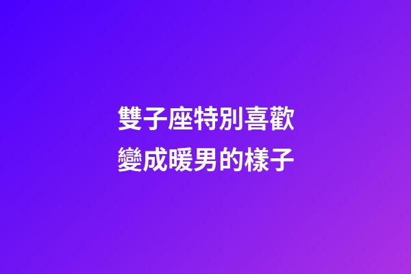 雙子座特別喜歡變成暖男的樣子-第1張-星座運勢-玄機派