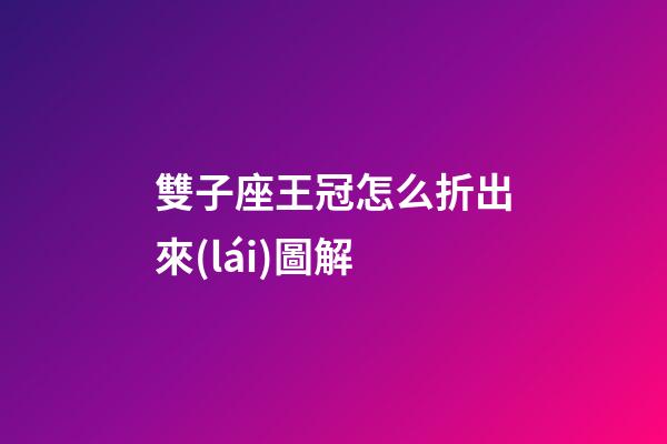 雙子座王冠怎么折出來(lái)圖解