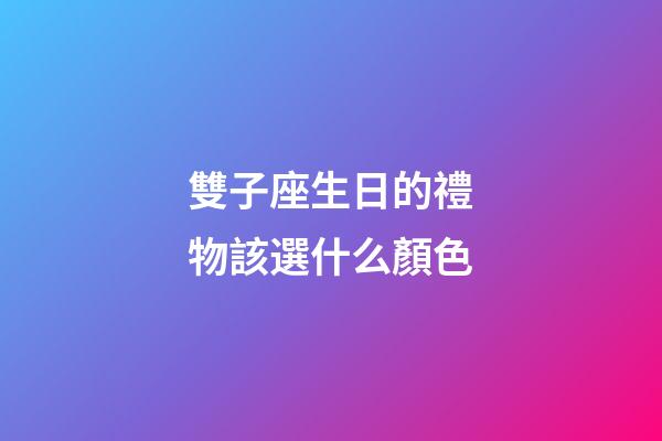 雙子座生日的禮物該選什么顏色-第1張-星座運(yùn)勢(shì)-玄機(jī)派