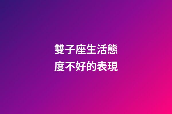 雙子座生活態度不好的表現-第1張-星座運勢-玄機派
