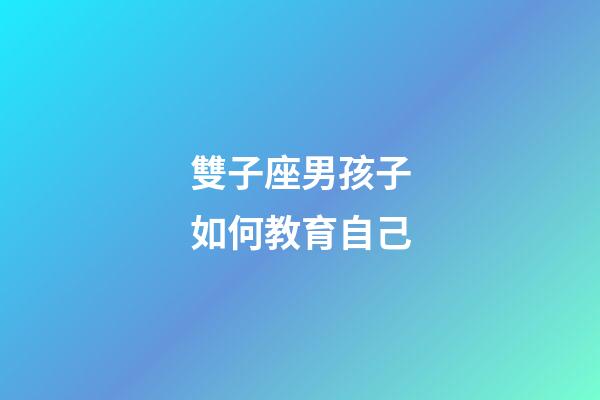雙子座男孩子如何教育自己-第1張-星座運勢-玄機派