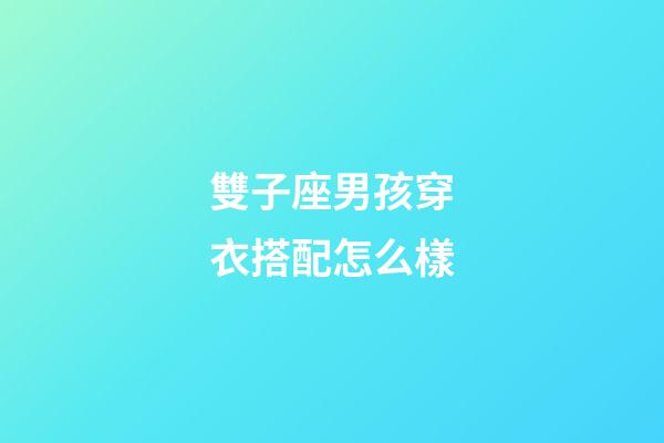 雙子座男孩穿衣搭配怎么樣-第1張-星座運勢-玄機派