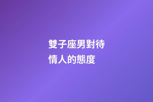 雙子座男對待情人的態度-第1張-星座運勢-玄機派