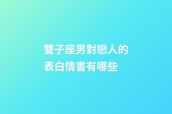 雙子座男對戀人的表白情書有哪些