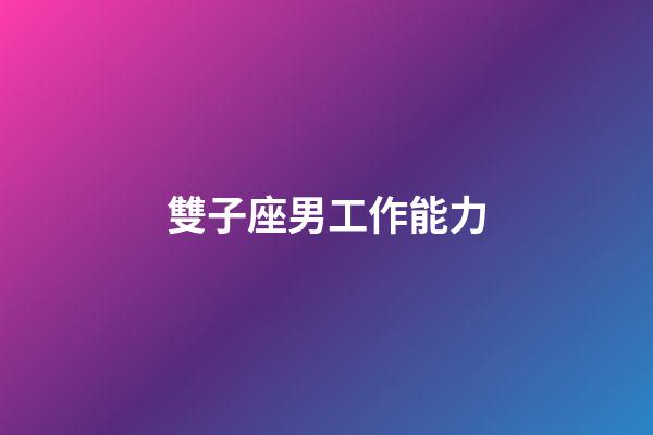 雙子座男工作能力-第1張-星座運勢-玄機派